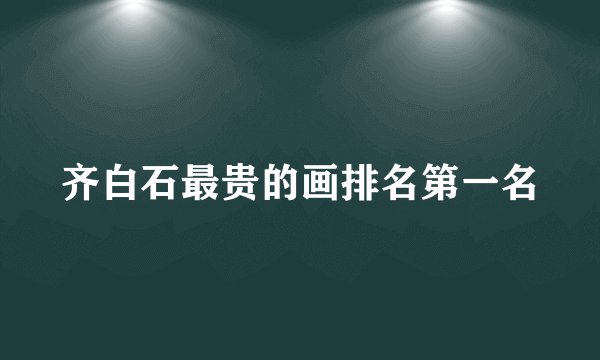 齐白石最贵的画排名第一名
