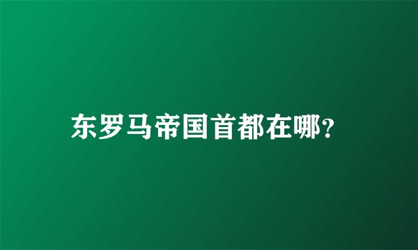 东罗马帝国首都在哪？