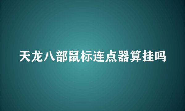 天龙八部鼠标连点器算挂吗