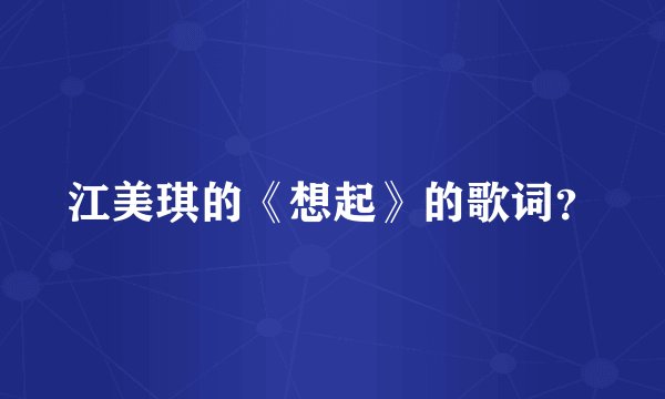 江美琪的《想起》的歌词？