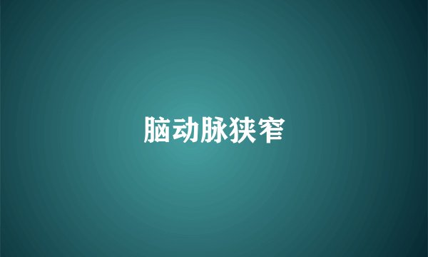 脑动脉狭窄