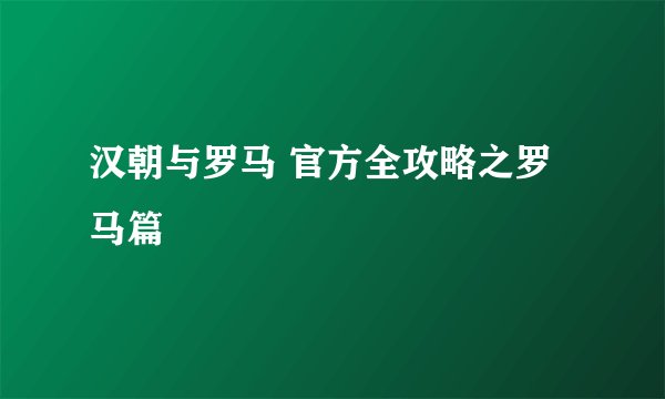 汉朝与罗马 官方全攻略之罗马篇