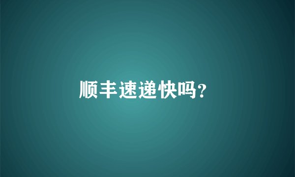 顺丰速递快吗？