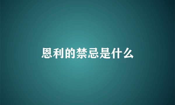 恩利的禁忌是什么
