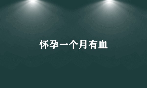 怀孕一个月有血