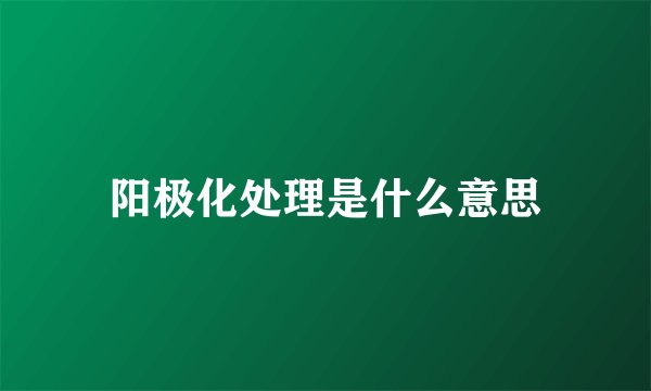 阳极化处理是什么意思