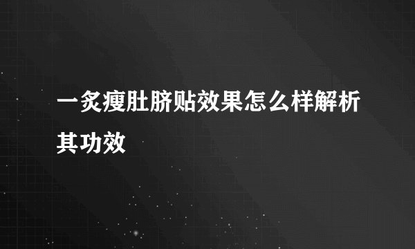 一炙瘦肚脐贴效果怎么样解析其功效