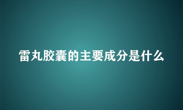 雷丸胶囊的主要成分是什么