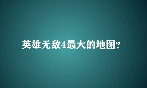 英雄无敌4最大的地图？