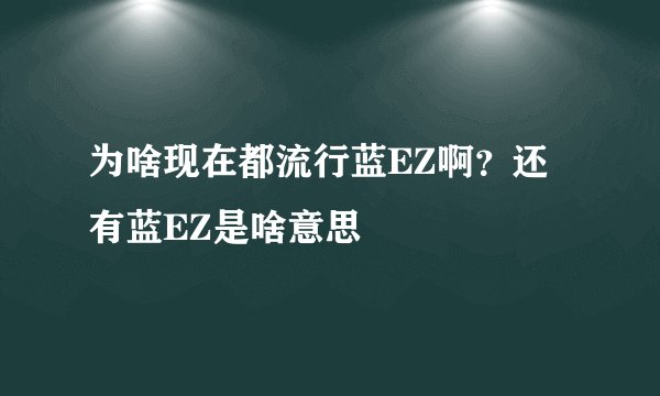 为啥现在都流行蓝EZ啊？还有蓝EZ是啥意思