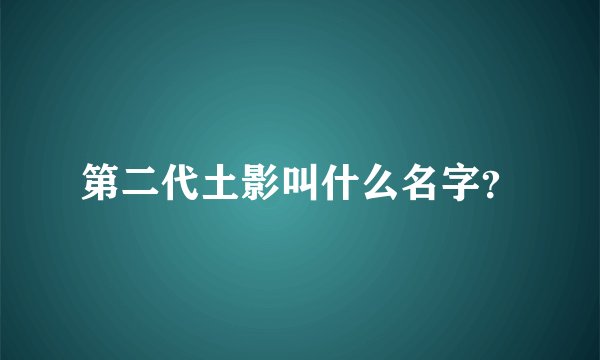 第二代土影叫什么名字？