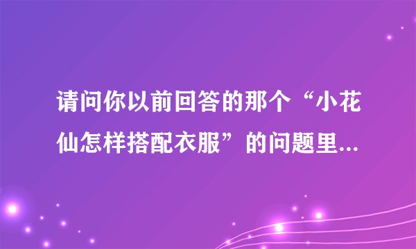 请问你以前回答的那个“小花仙怎样搭配衣服”的问题里的衣服昵称是什么?