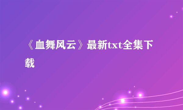 《血舞风云》最新txt全集下载