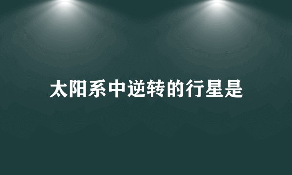 太阳系中逆转的行星是