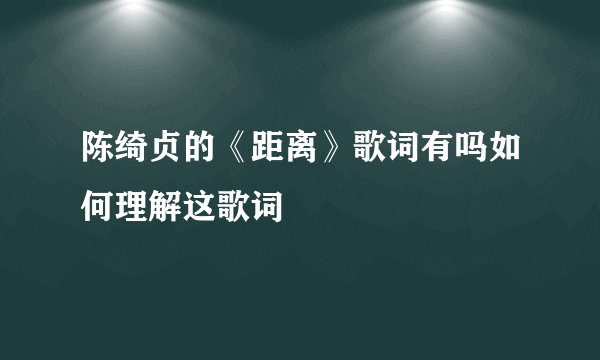 陈绮贞的《距离》歌词有吗如何理解这歌词