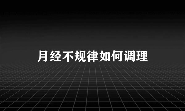 月经不规律如何调理