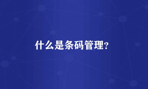 什么是条码管理？