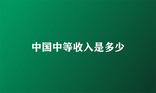 中国中等收入是多少