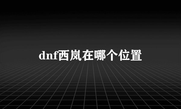 dnf西岚在哪个位置