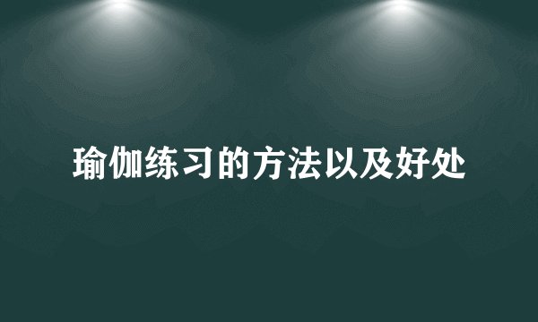 瑜伽练习的方法以及好处