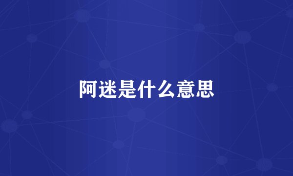 阿迷是什么意思