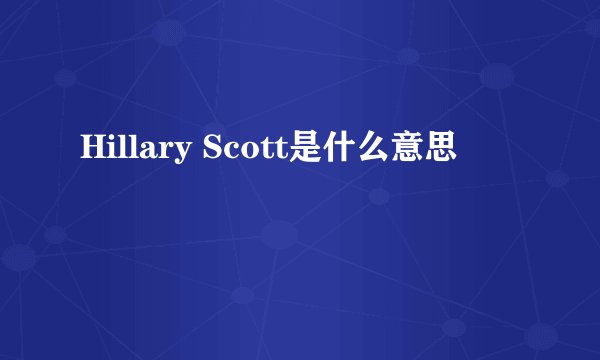 Hillary Scott是什么意思
