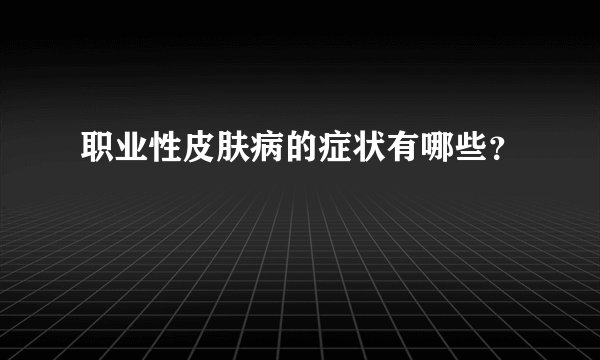 职业性皮肤病的症状有哪些？