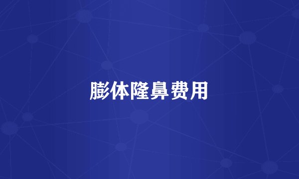膨体隆鼻费用