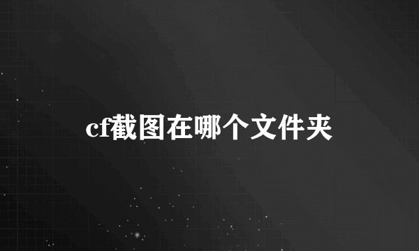 cf截图在哪个文件夹