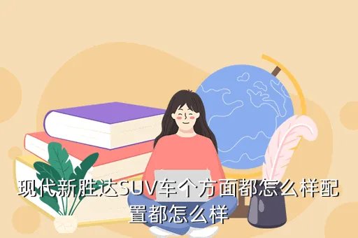 新胜达suv，途观翼虎新胜达 这三款SUV哪款最值得拥有