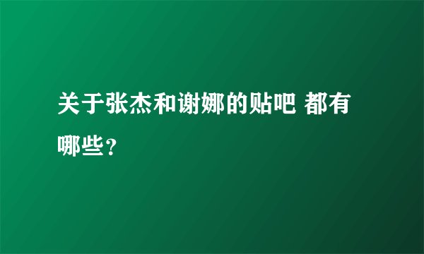 关于张杰和谢娜的贴吧 都有哪些？