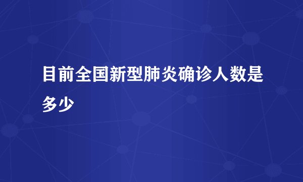 目前全国新型肺炎确诊人数是多少