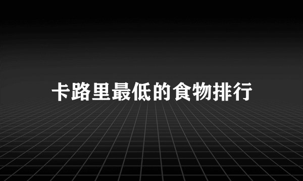 卡路里最低的食物排行