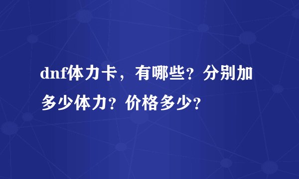 dnf体力卡，有哪些？分别加多少体力？价格多少？