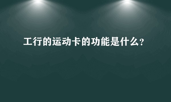 工行的运动卡的功能是什么?