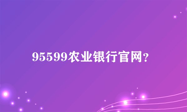 95599农业银行官网?