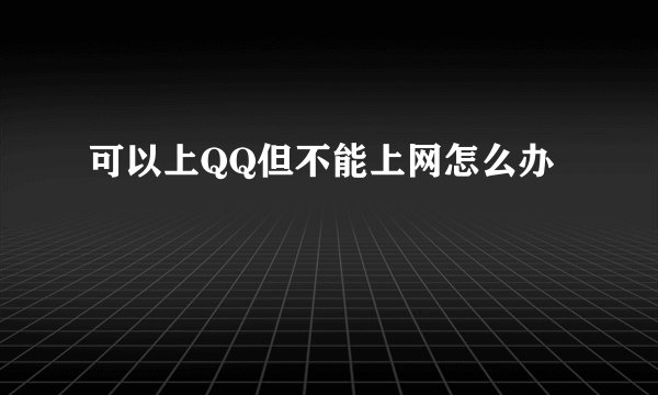 可以上QQ但不能上网怎么办