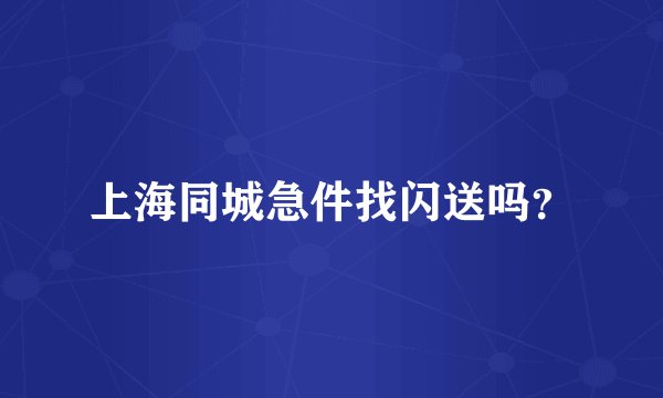 上海同城急件找闪送吗?