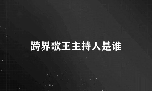 跨界歌王主持人是谁