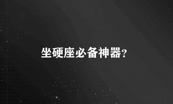 坐硬座必备神器？