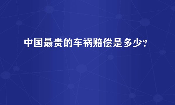 中国最贵的车祸赔偿是多少?