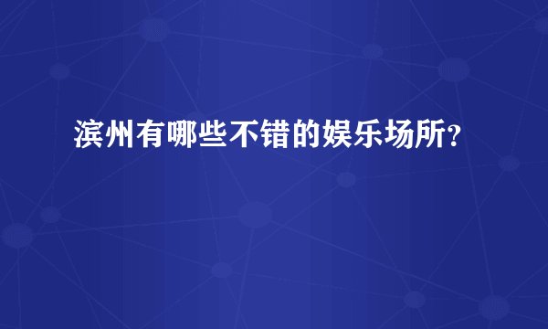 滨州有哪些不错的娱乐场所？