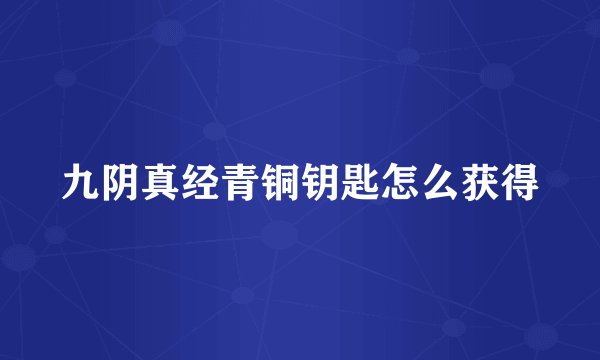 九阴真经青铜钥匙怎么获得