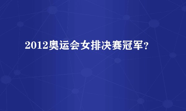 2012奥运会女排决赛冠军？