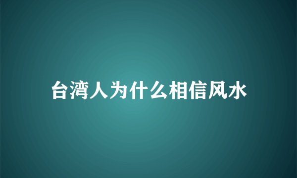 台湾人为什么相信风水
