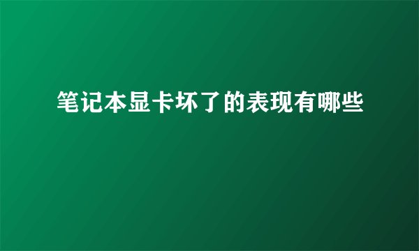 笔记本显卡坏了的表现有哪些