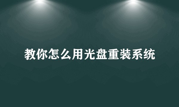教你怎么用光盘重装系统