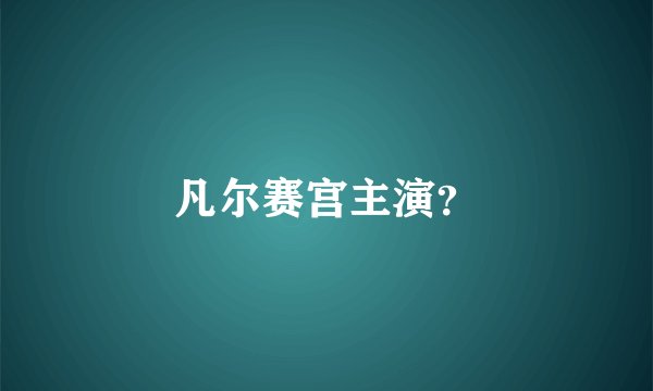 凡尔赛宫主演？
