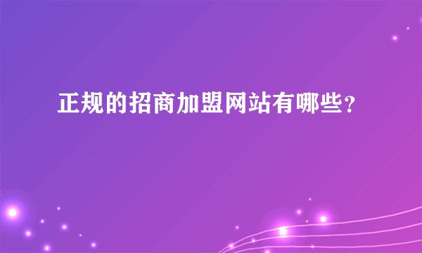 正规的招商加盟网站有哪些？