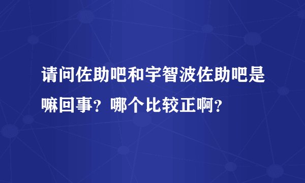 请问佐助吧和宇智波佐助吧是嘛回事？哪个比较正啊？
